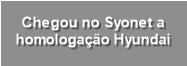 Chegou no Syonet a
homologação Hyundai